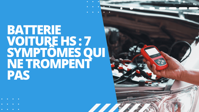 batterie voiture HS: 7 symptômes qui ne trompent pas