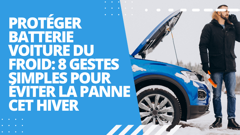 Protéger batterie voiture du froid: 8 gestes simples pour éviter la panne cet hiver