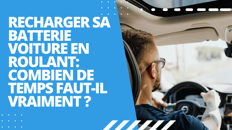 Recharger sa batterie voiture en roulant: combien de temps faut-il vraiment ?